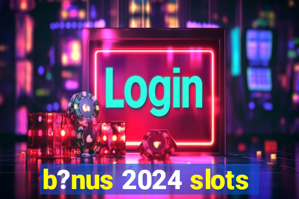 b?nus 2024 slots