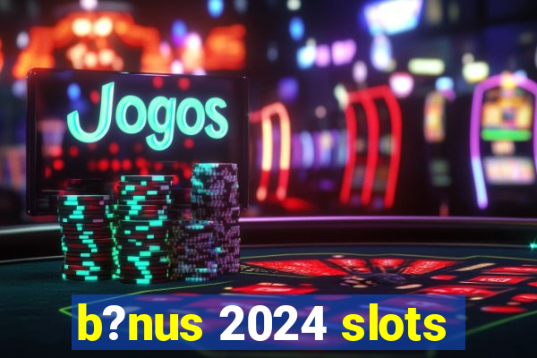 b?nus 2024 slots