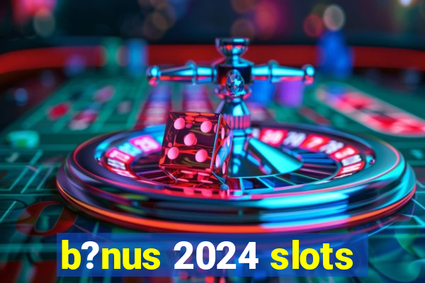 b?nus 2024 slots