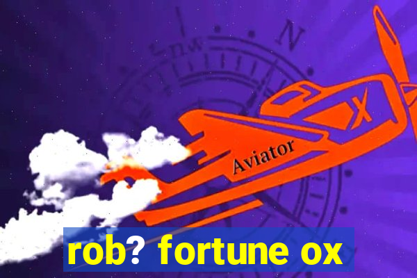 rob? fortune ox