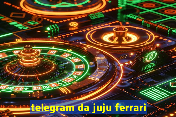 telegram da juju ferrari