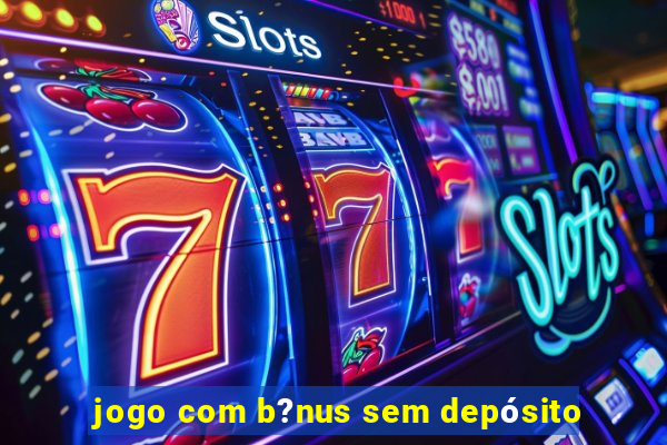 jogo com b?nus sem depósito