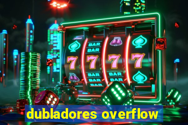 dubladores overflow