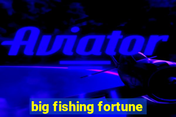 big fishing fortune