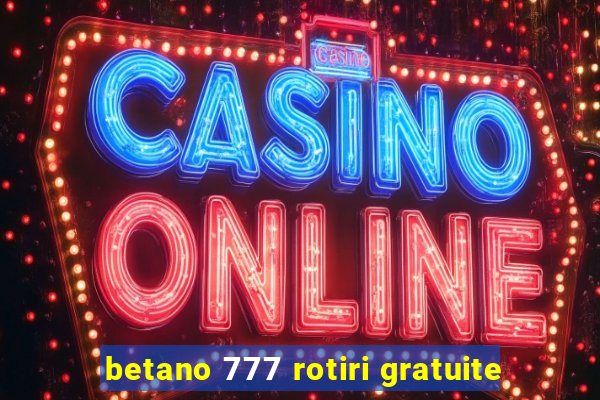 betano 777 rotiri gratuite