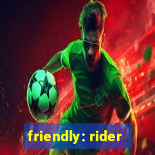 friendly: rider