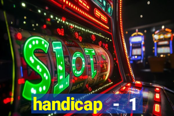 handicap - 1 resultado final