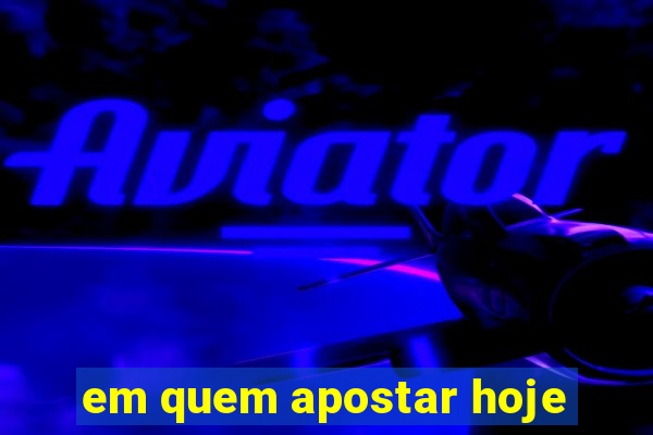 em quem apostar hoje