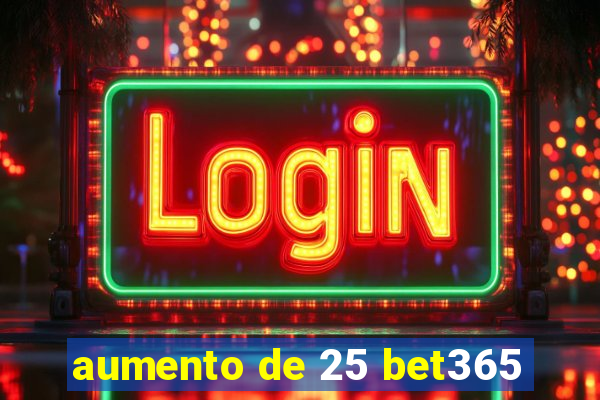 aumento de 25 bet365