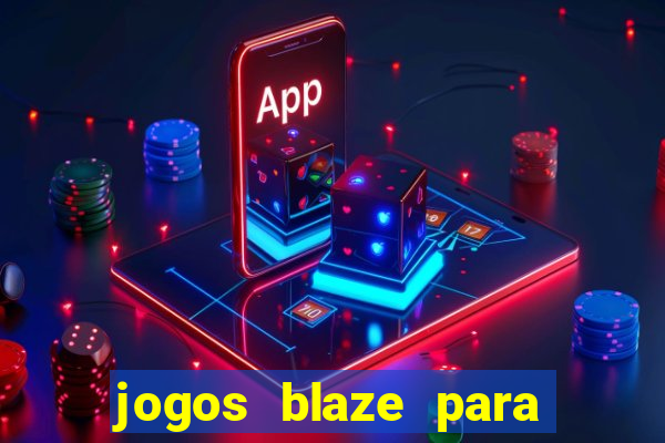 jogos blaze para ganhar dinheiro