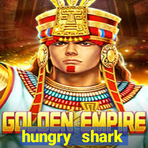 hungry shark evolution dinheiro infinito