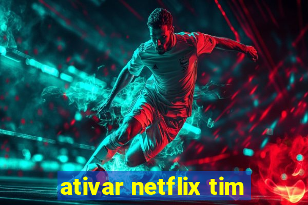 ativar netflix tim