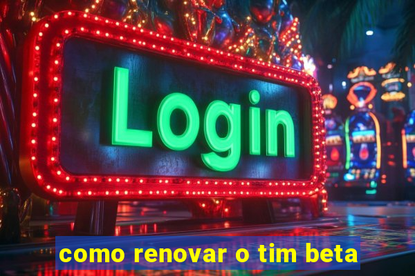 como renovar o tim beta