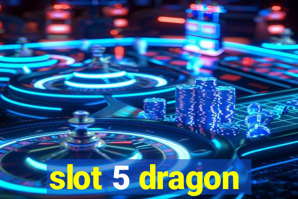 slot 5 dragon