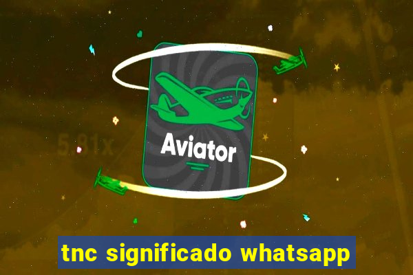 tnc significado whatsapp