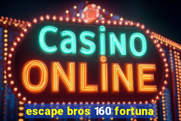 escape bros 160 fortuna