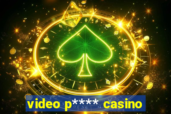 video p**** casino