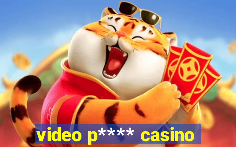 video p**** casino