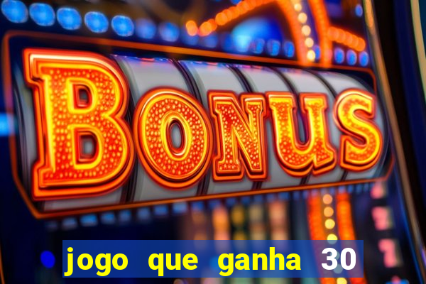 jogo que ganha 30 reais no cadastro