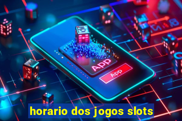 horario dos jogos slots