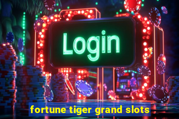 fortune tiger grand slots