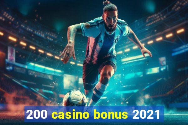 200 casino bonus 2021