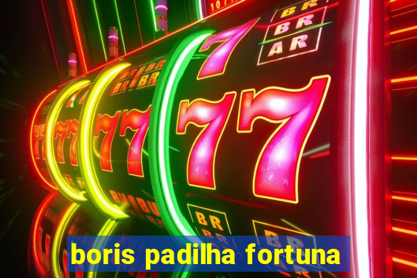 boris padilha fortuna