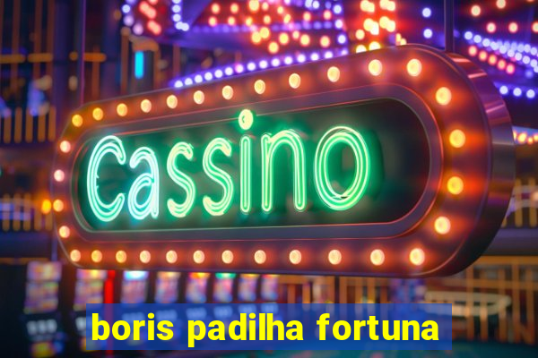 boris padilha fortuna