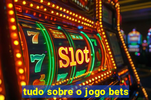 tudo sobre o jogo bets