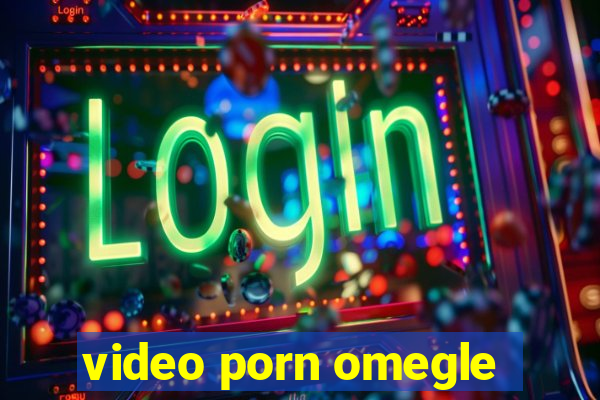 video porn omegle