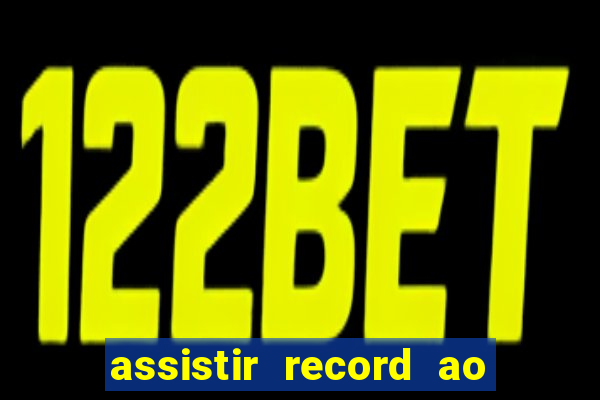 assistir record ao vivo bahia