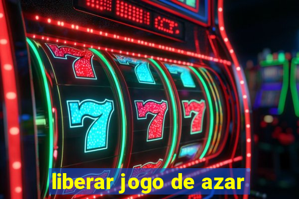 liberar jogo de azar