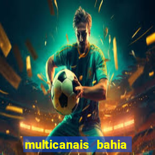 multicanais bahia ao vivo