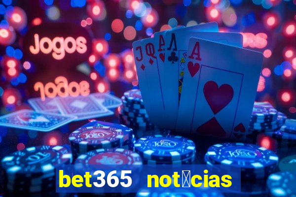 bet365 not铆cias de hoje