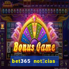 bet365 not铆cias de hoje