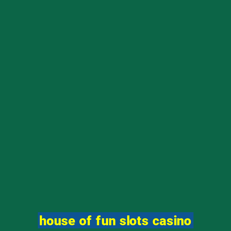 house of fun slots casino