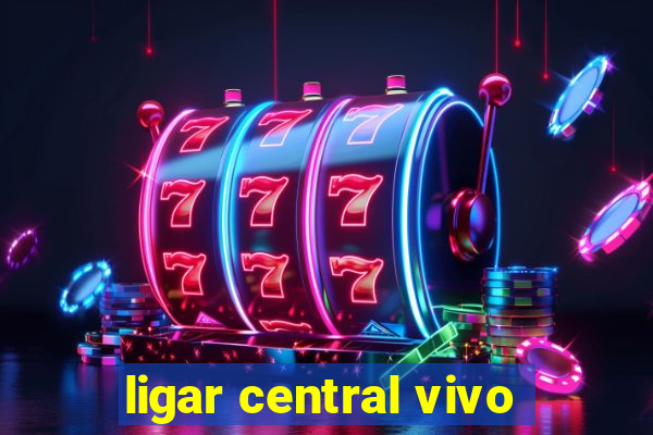 ligar central vivo