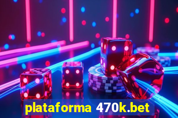 plataforma 470k.bet