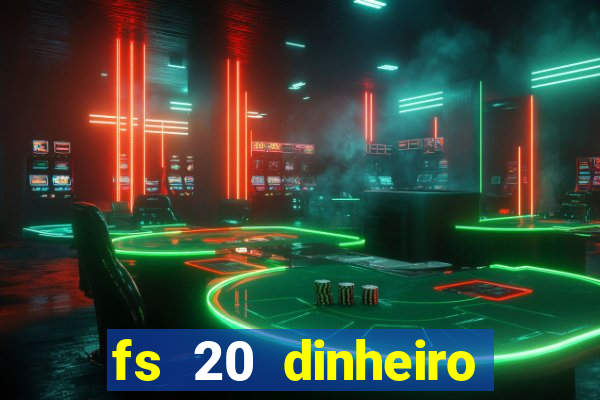 fs 20 dinheiro infinito download