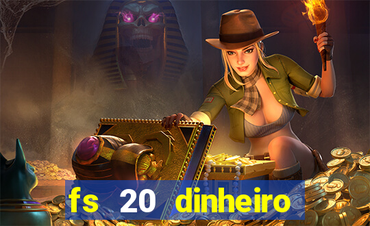 fs 20 dinheiro infinito download