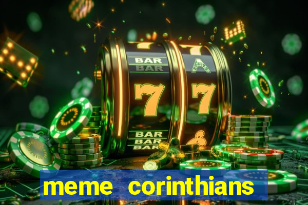 meme corinthians zuando o palmeiras