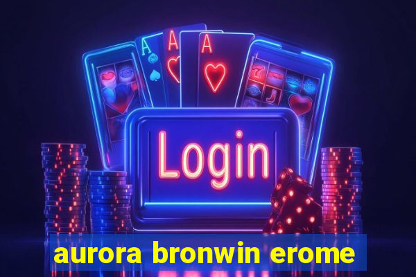 aurora bronwin erome