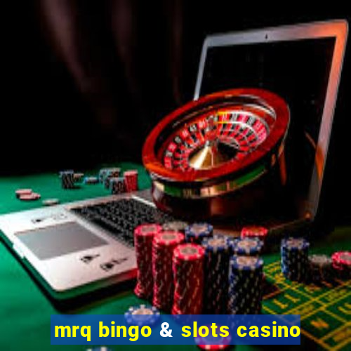 mrq bingo & slots casino