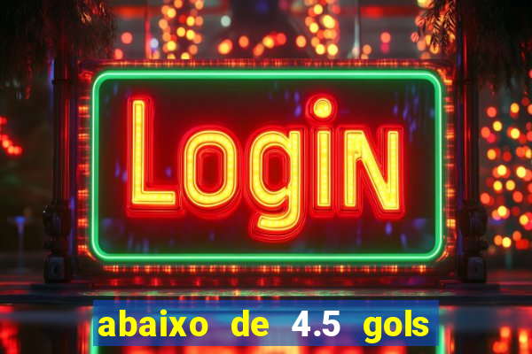 abaixo de 4.5 gols o que significa