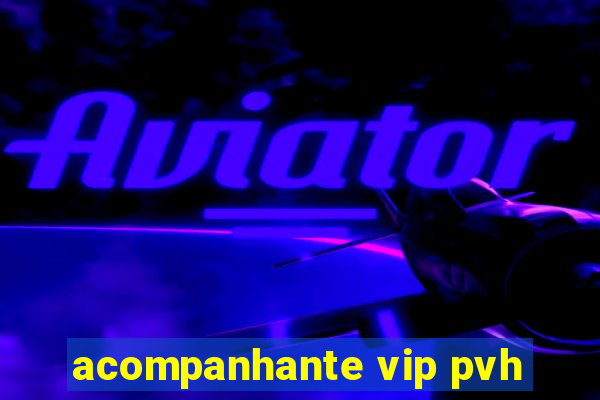 acompanhante vip pvh