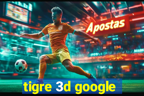 tigre 3d google