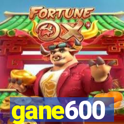 gane600