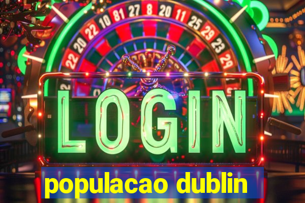 populacao dublin