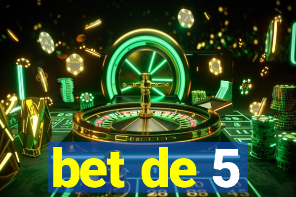 bet de 5