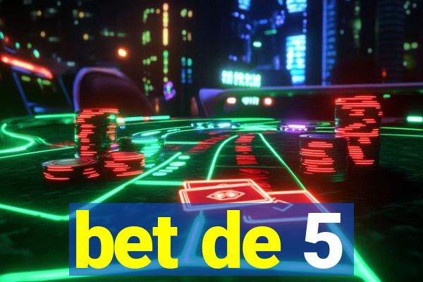 bet de 5